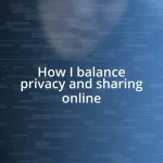 How I balance privacy and sharing online