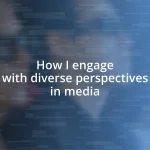 How I engage with diverse perspectives in media