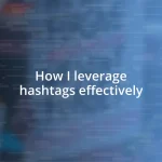 How I leverage hashtags effectively