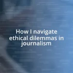 How I navigate ethical dilemmas in journalism