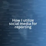 How I utilize social media for reporting