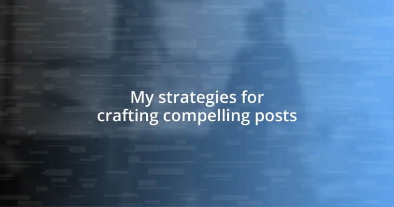 My strategies for crafting compelling posts