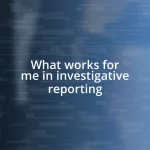 What works for me in investigative reporting