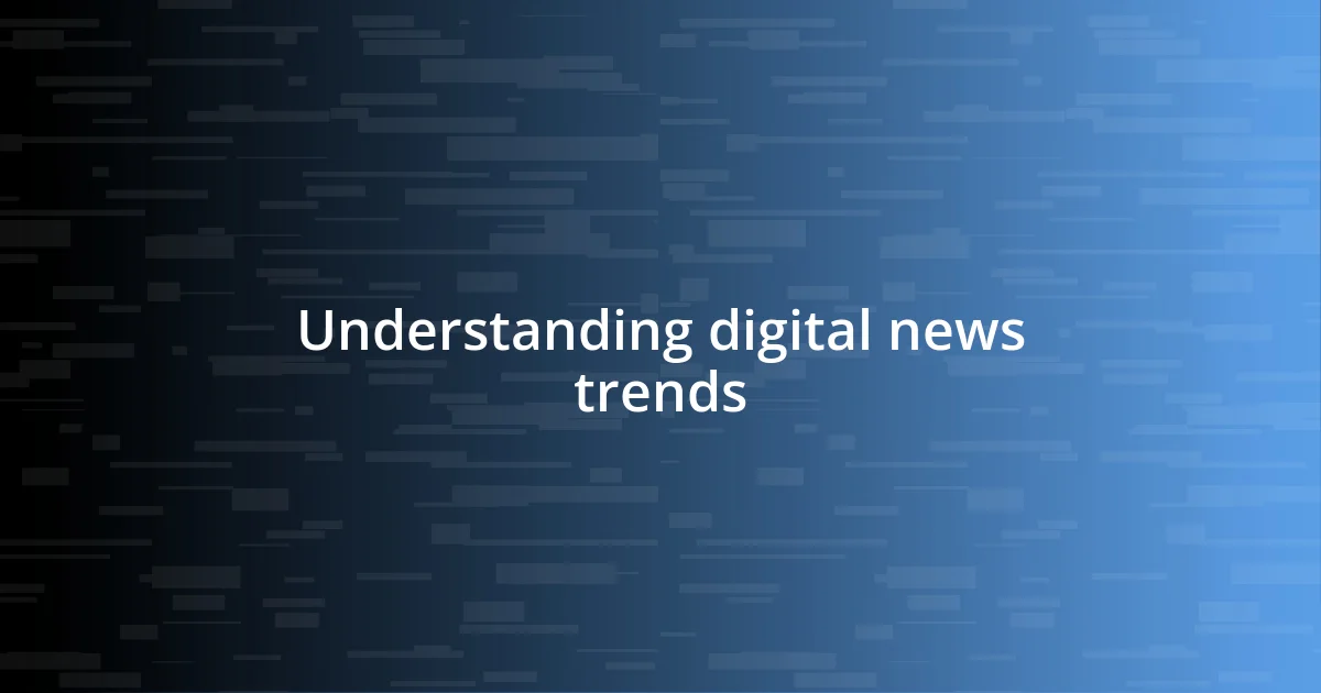 Understanding digital news trends