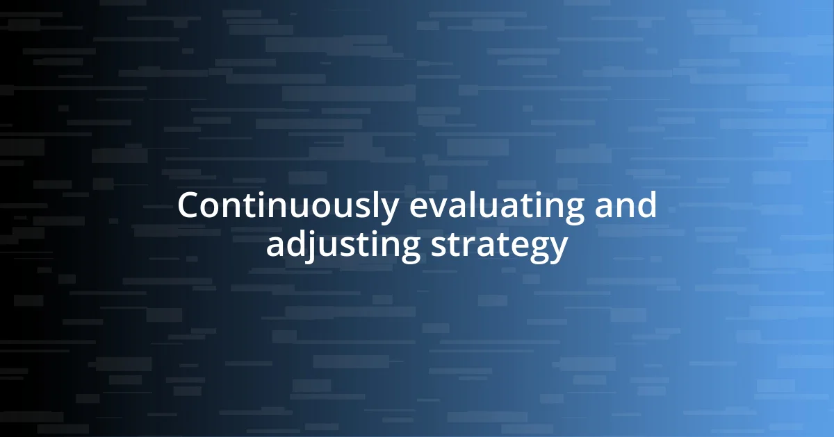 Continuously evaluating and adjusting strategy