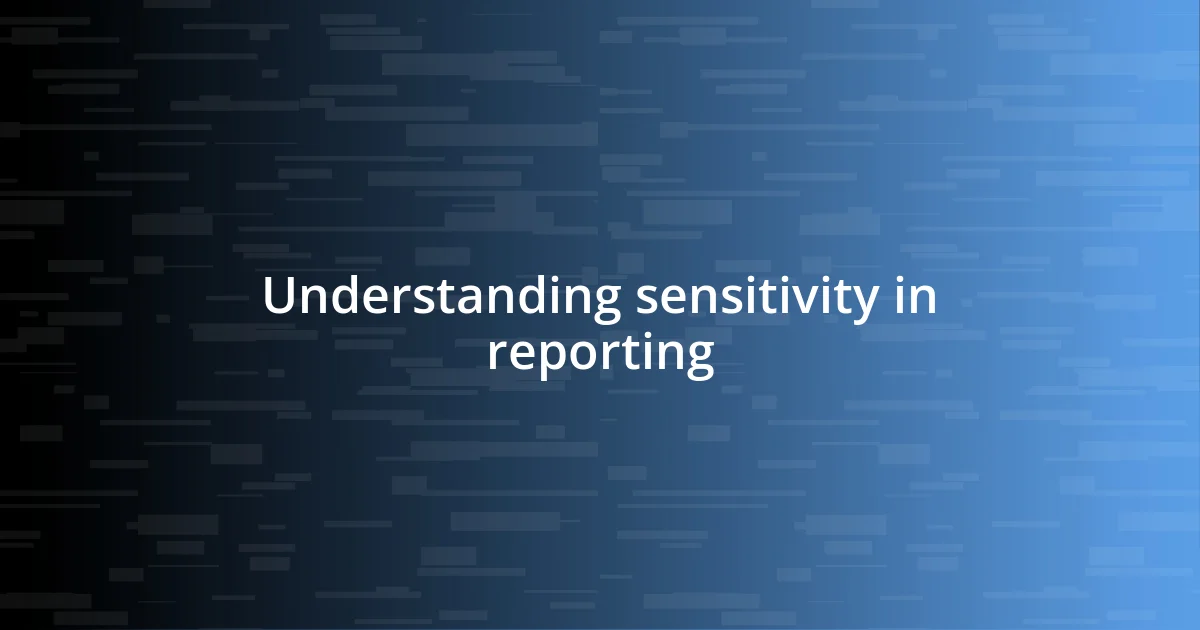 Understanding sensitivity in reporting