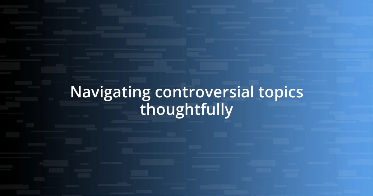 Navigating controversial topics thoughtfully