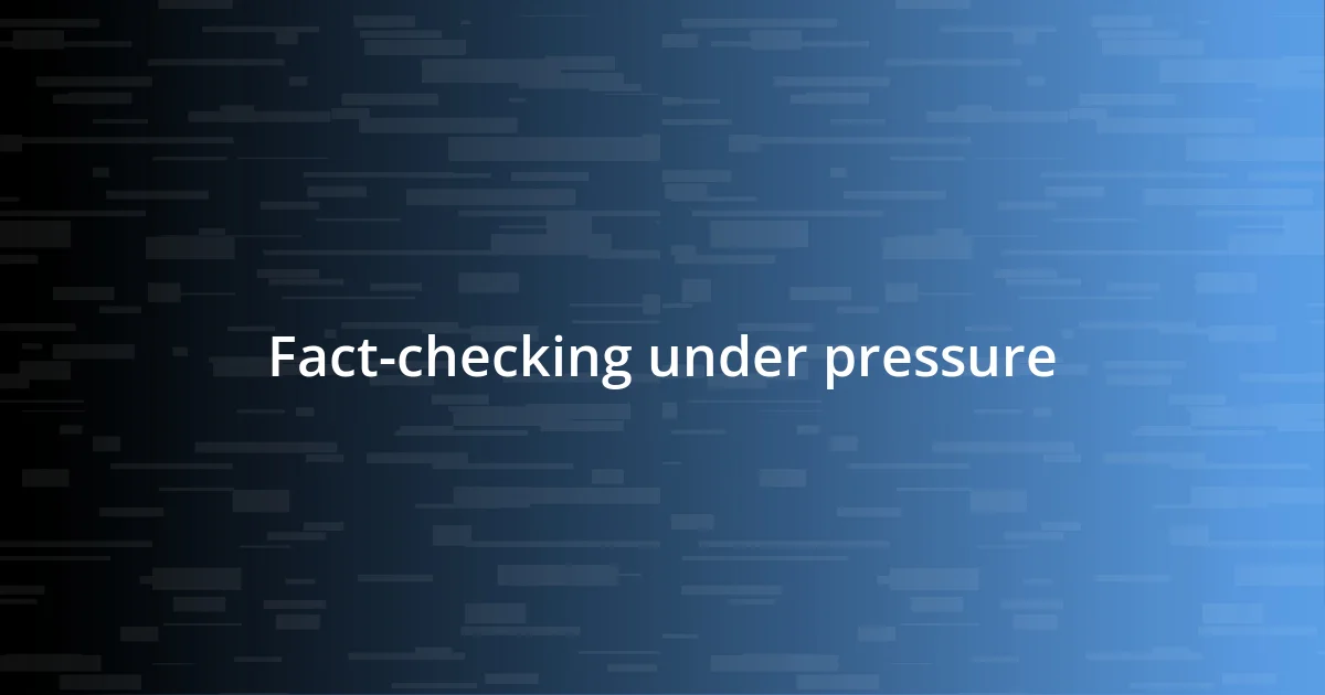 Fact-checking under pressure