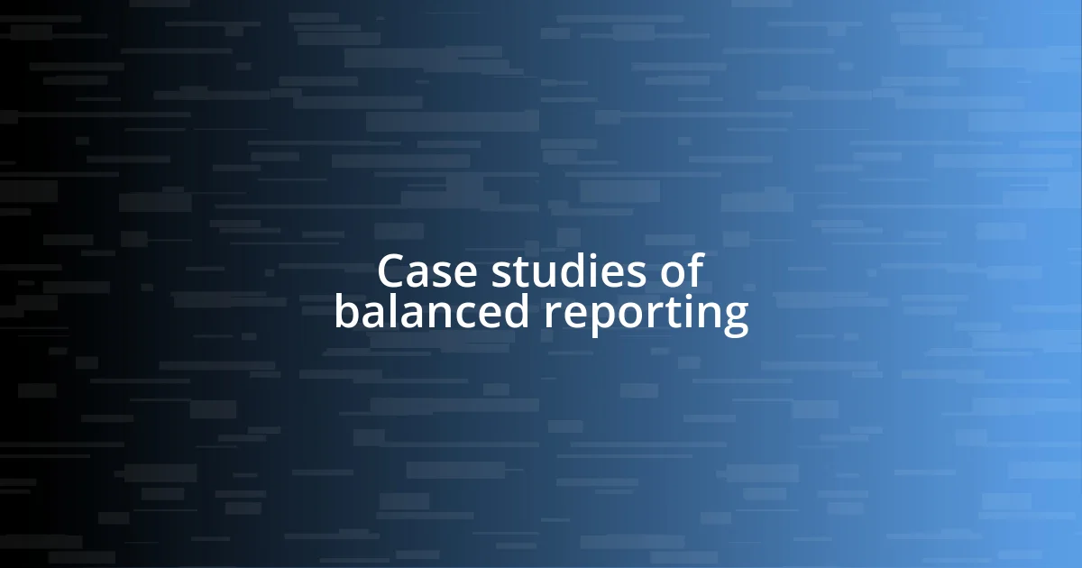 Case studies of balanced reporting