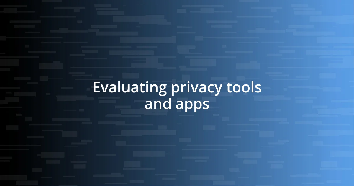 Evaluating privacy tools and apps