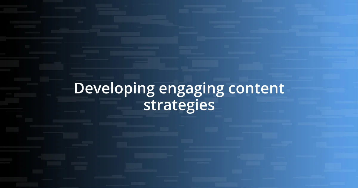 Developing engaging content strategies