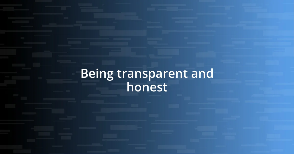 Being transparent and honest