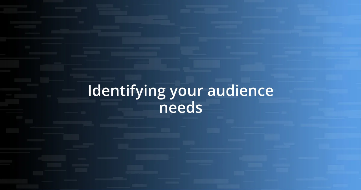 Identifying your audience needs