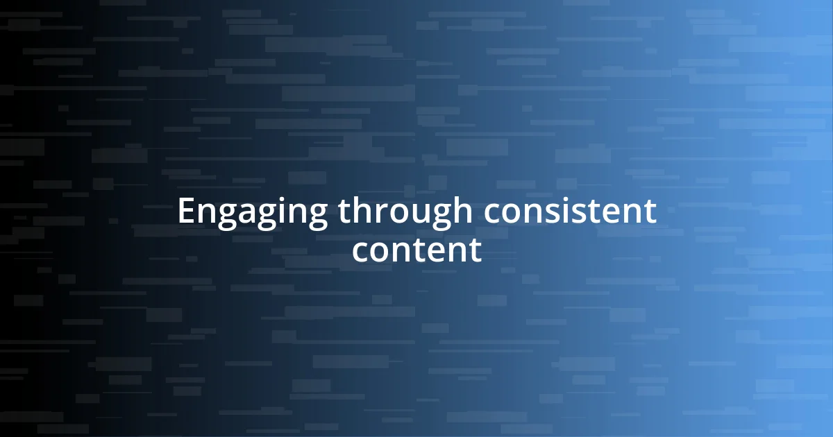 Engaging through consistent content