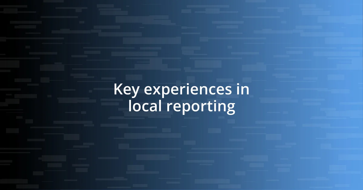 Key experiences in local reporting