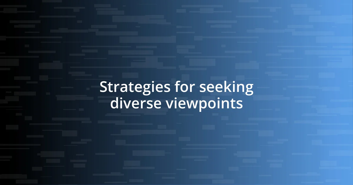 Strategies for seeking diverse viewpoints