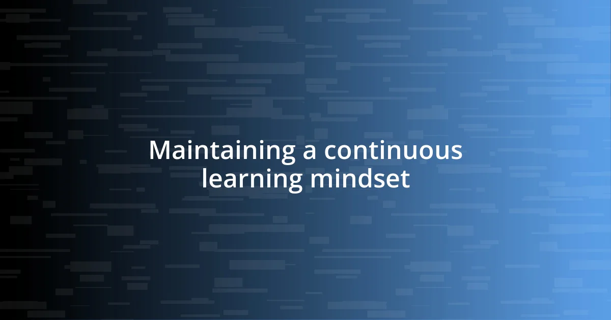 Maintaining a continuous learning mindset