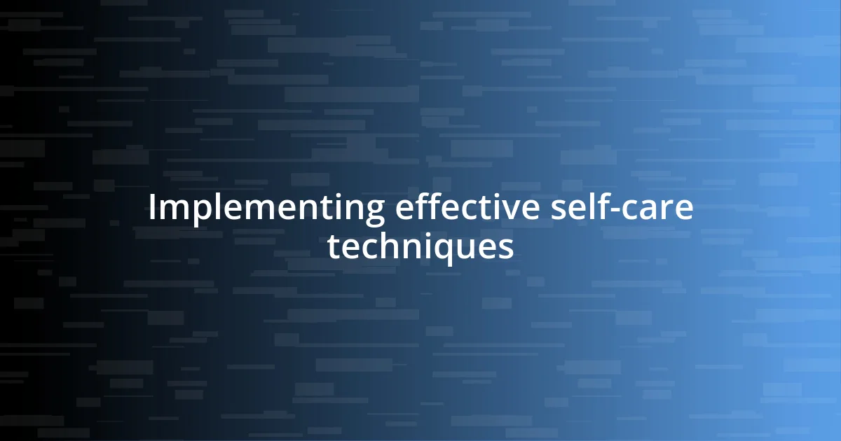 Implementing effective self-care techniques