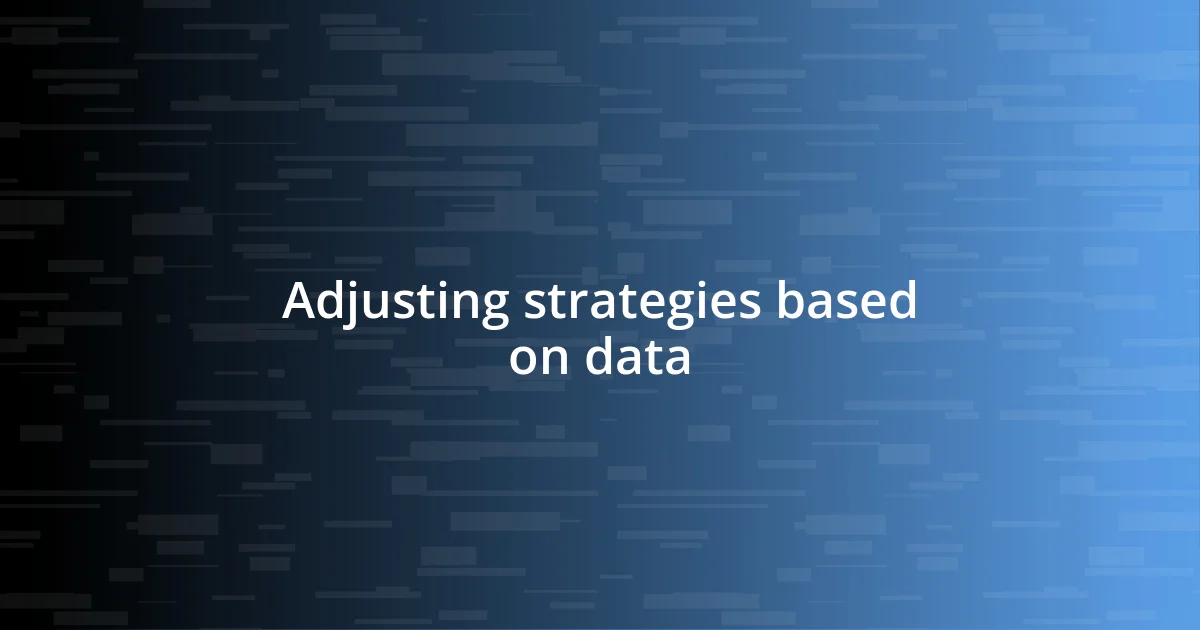 Adjusting strategies based on data