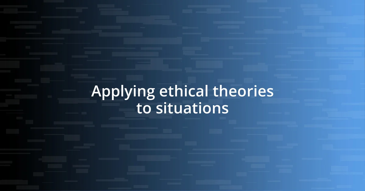 Applying ethical theories to situations