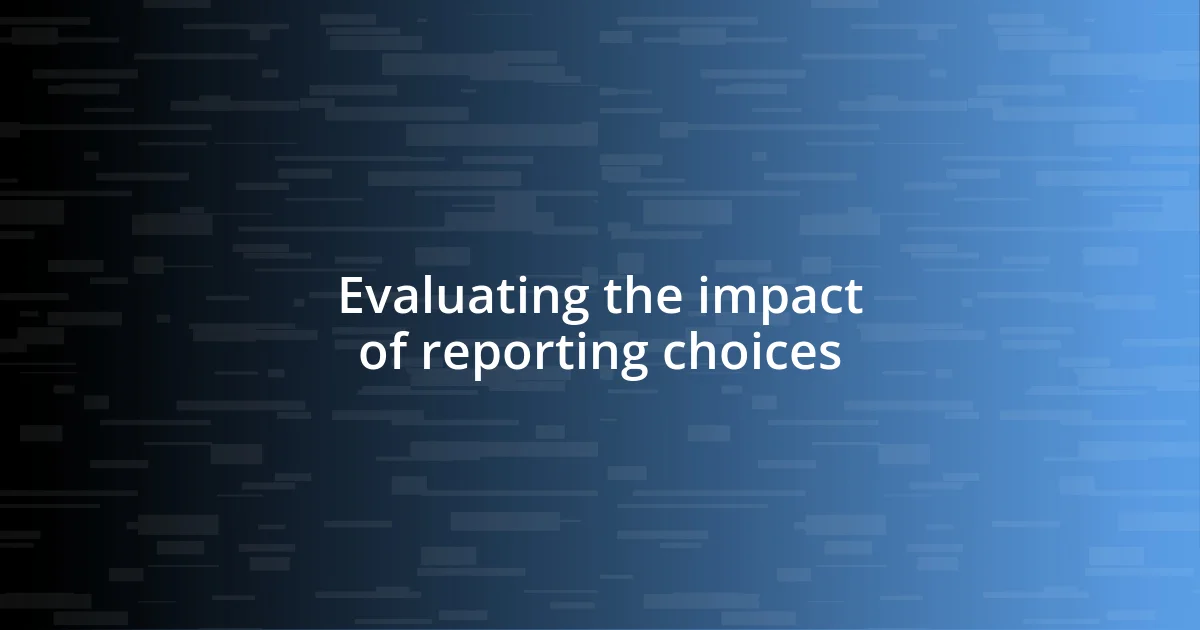 Evaluating the impact of reporting choices