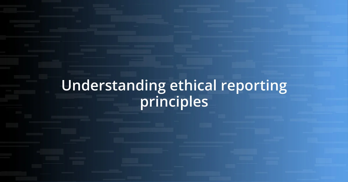 Understanding ethical reporting principles