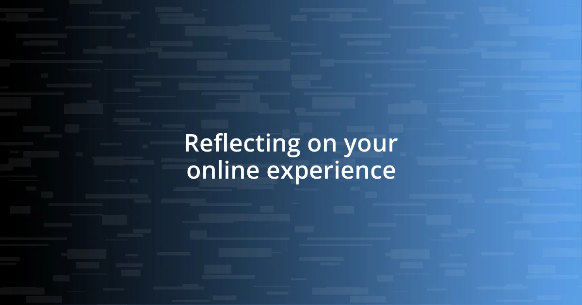 Reflecting on your online experience