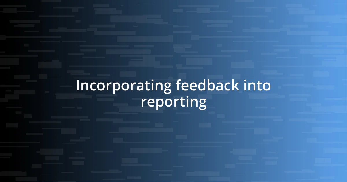 Incorporating feedback into reporting