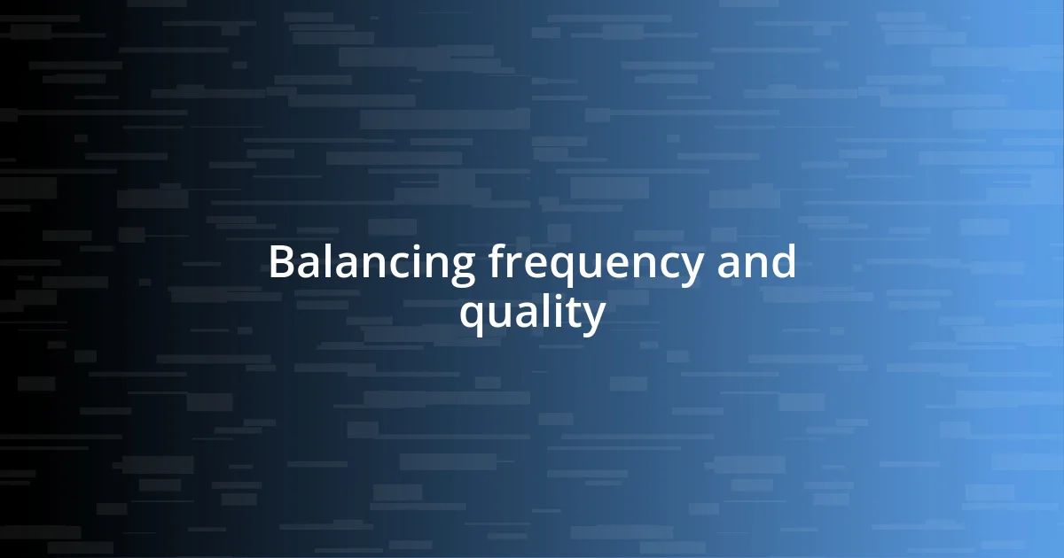 Balancing frequency and quality