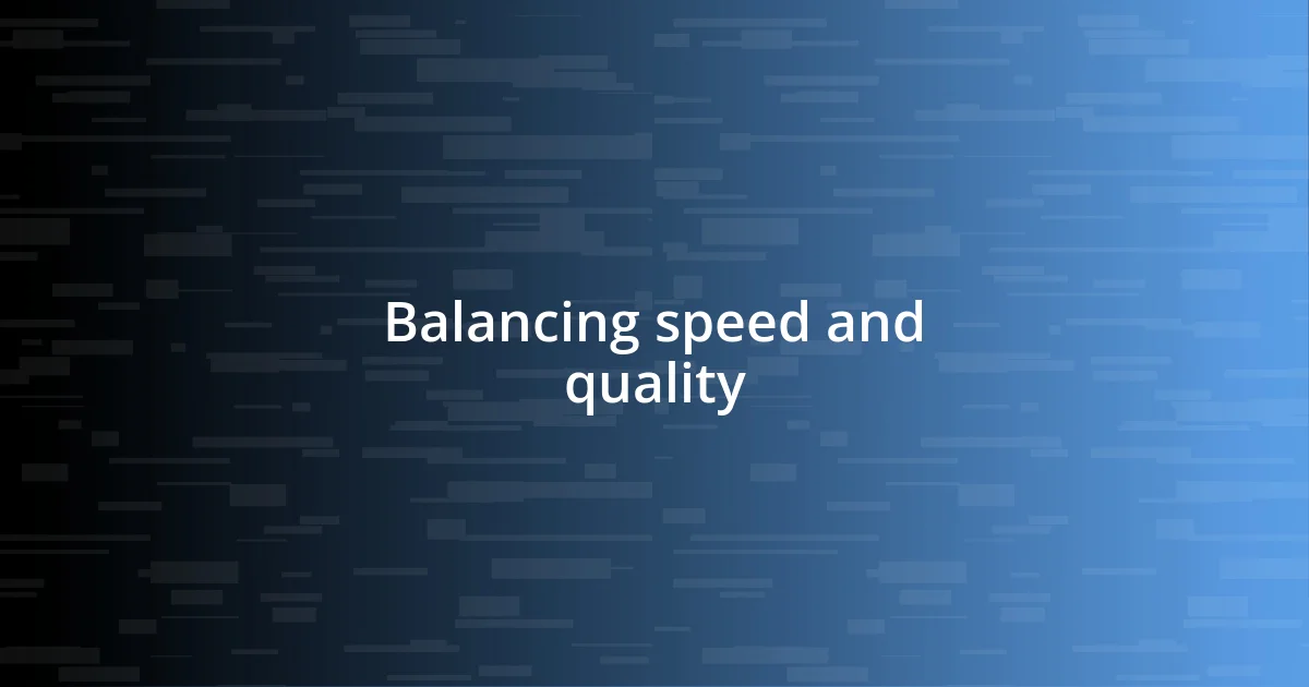 Balancing speed and quality