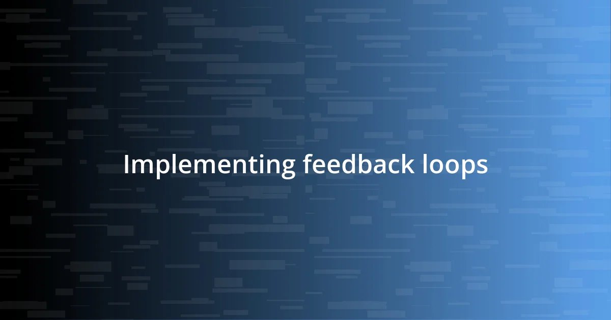 Implementing feedback loops