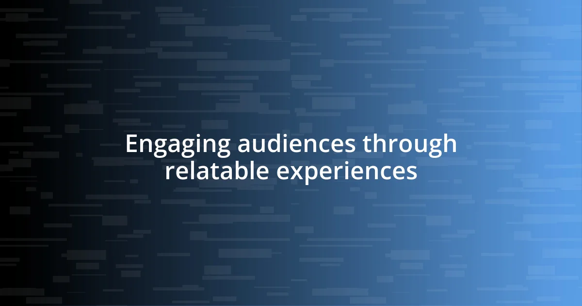 Engaging audiences through relatable experiences