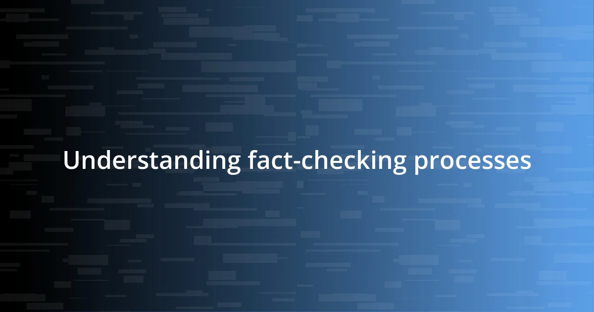 Understanding fact-checking processes