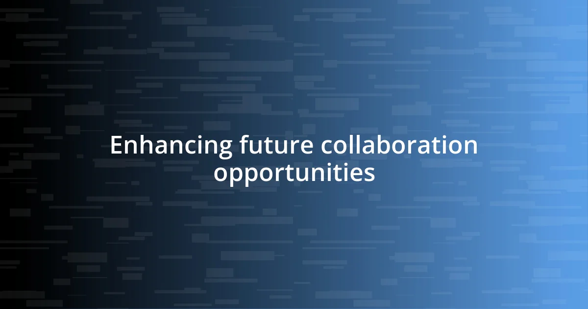 Enhancing future collaboration opportunities