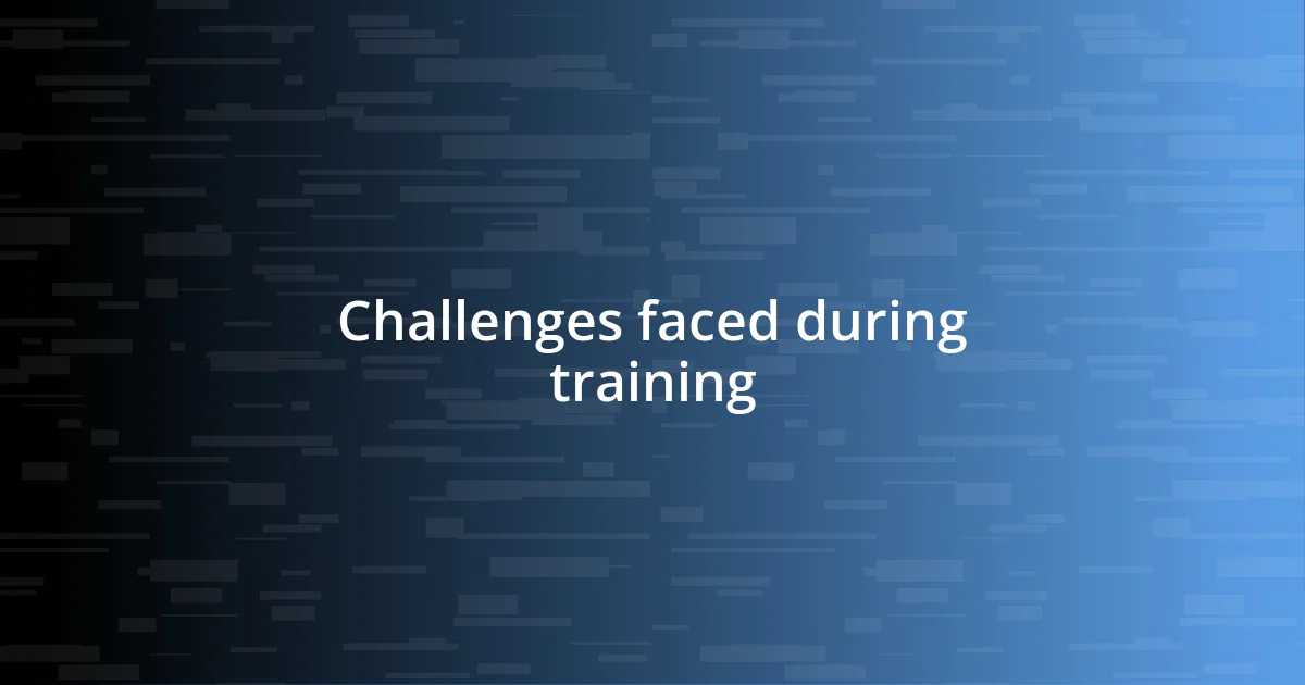 Challenges faced during training