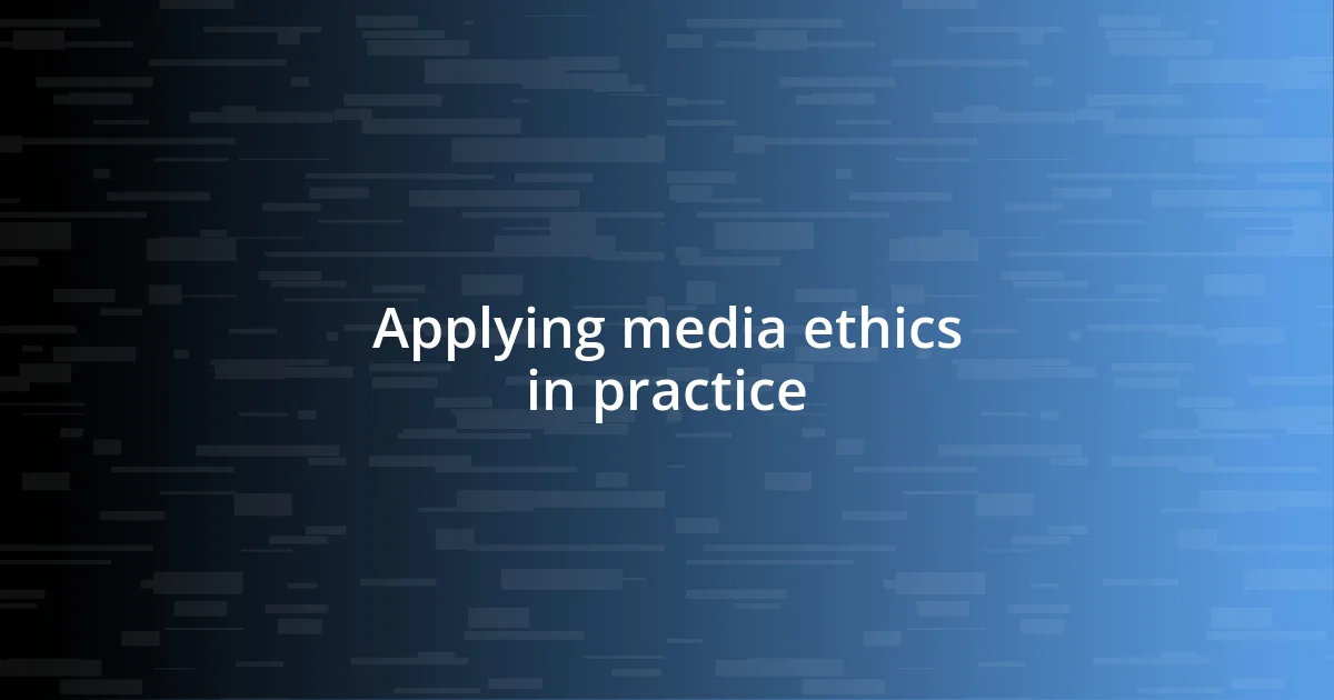 Applying media ethics in practice