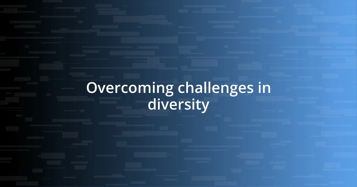 Overcoming challenges in diversity