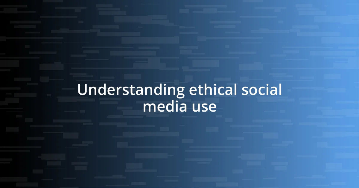 Understanding ethical social media use