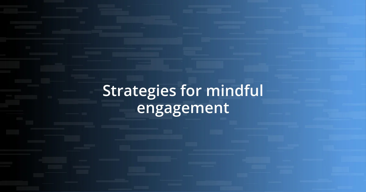 Strategies for mindful engagement