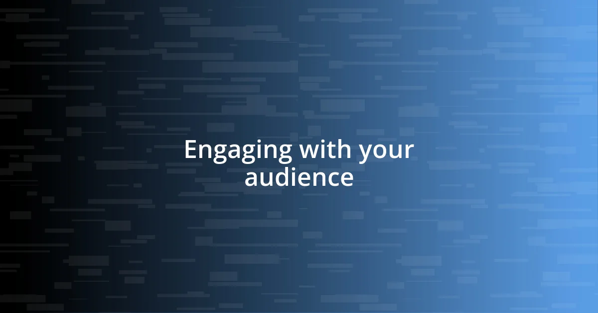 Engaging with your audience