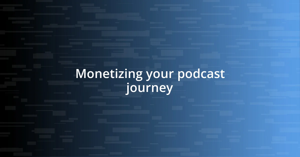 Monetizing your podcast journey