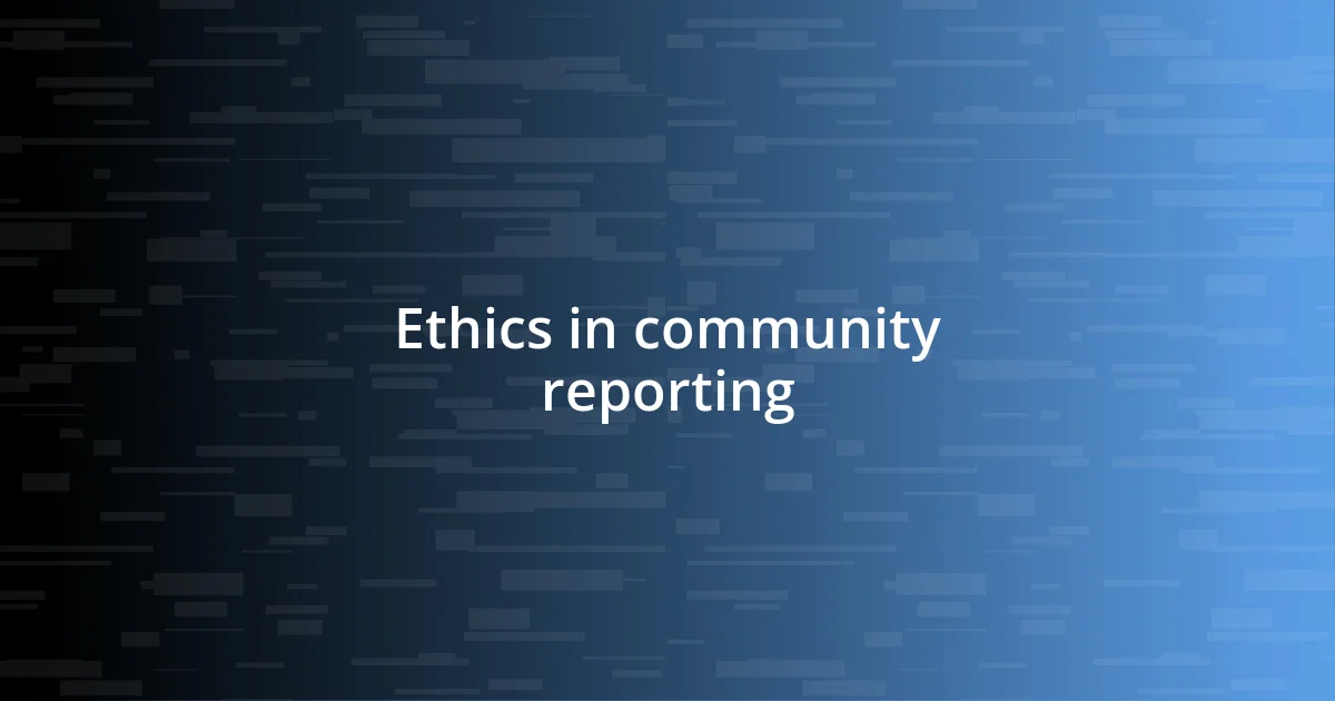 Ethics in community reporting