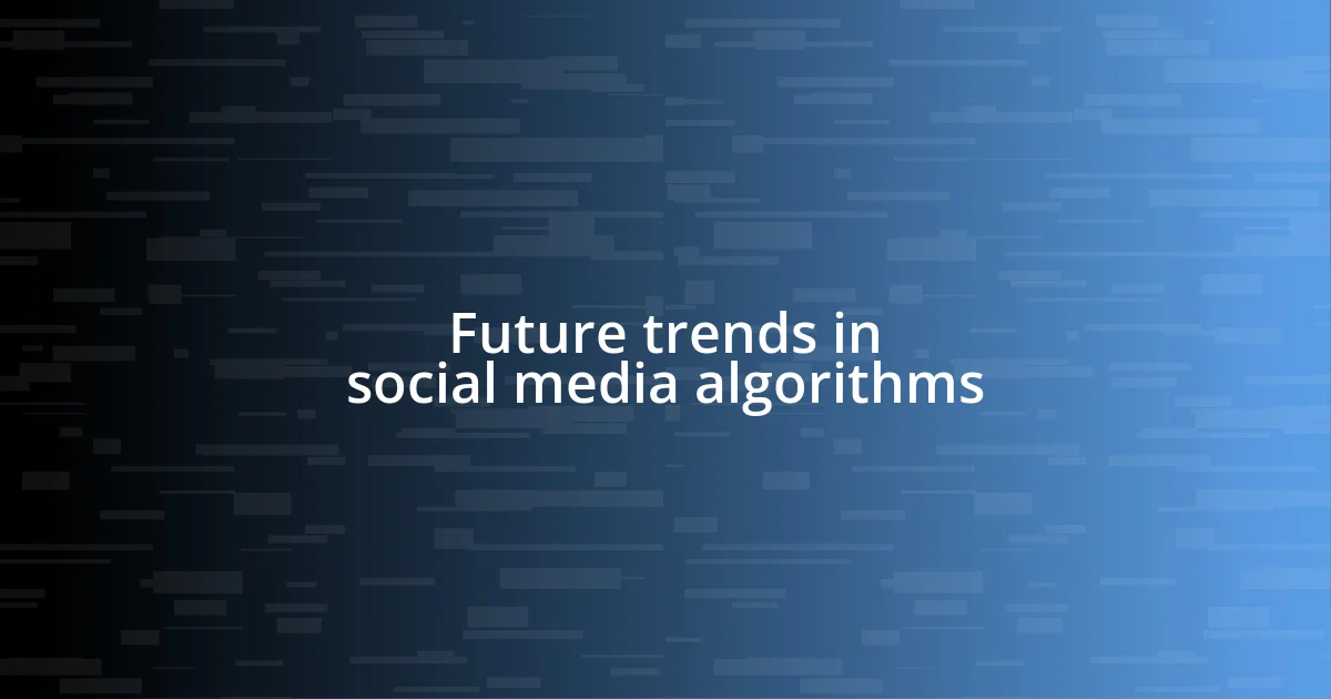 Future trends in social media algorithms