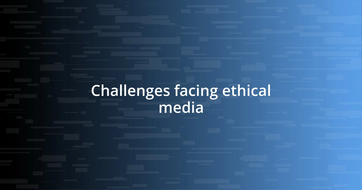 Challenges facing ethical media