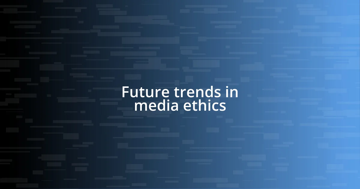 Future trends in media ethics