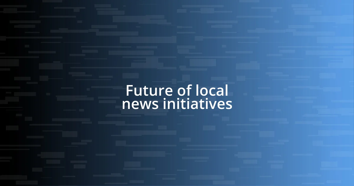 Future of local news initiatives