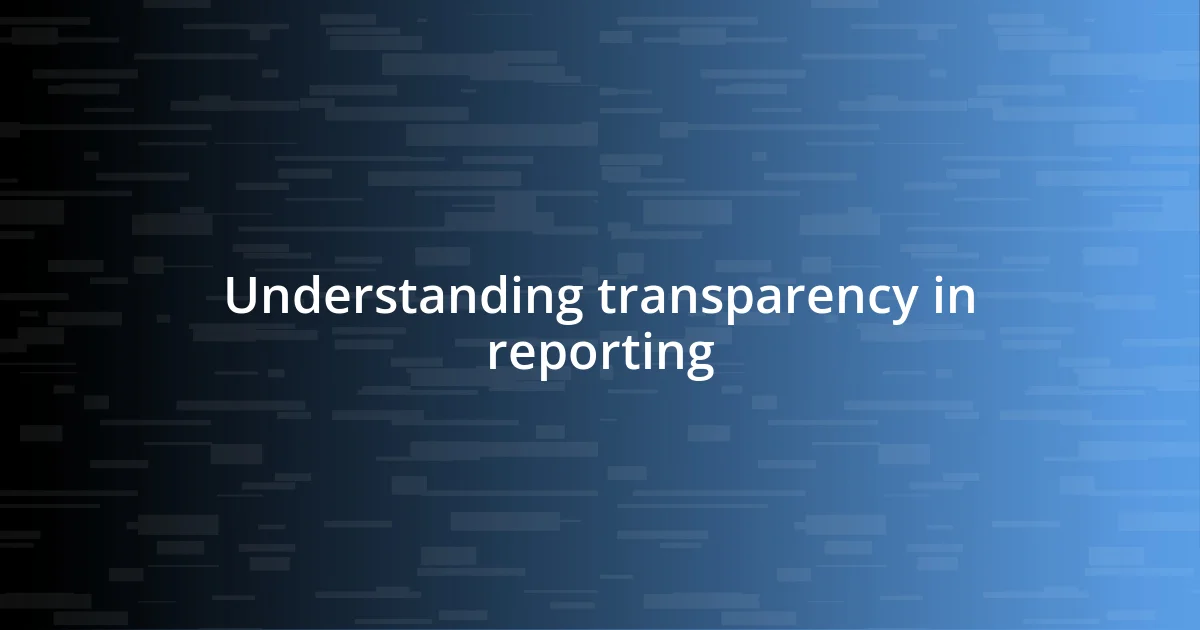 Understanding transparency in reporting