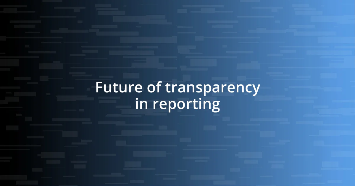 Future of transparency in reporting