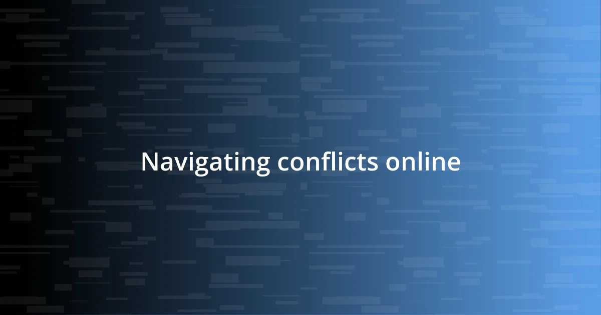 Navigating conflicts online