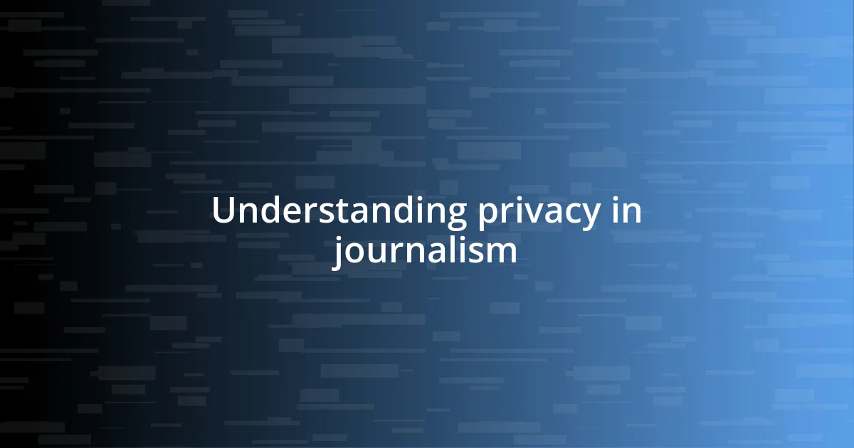 Understanding privacy in journalism